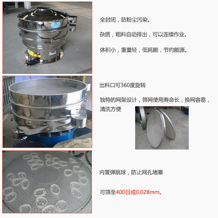 800型全不銹鋼振動篩特點：全封閉，放粉塵污染。雜質，粗料自動排出可以連續(xù)作業(yè)。出料口可360度旋轉，獨特的網架設計篩網使用壽命長換網容易清洗方便。內置彈跳球，防止網孔堵塞?？珊Y至400目或0。028mm。雜質粗料自動排出，可以連續(xù)作業(yè)，體積小，重量輕，低耗能，節(jié)約能源。